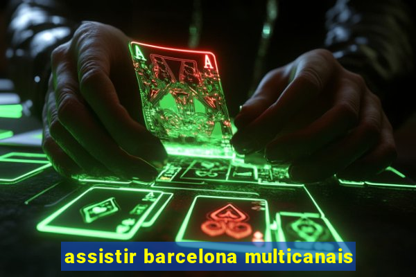 assistir barcelona multicanais